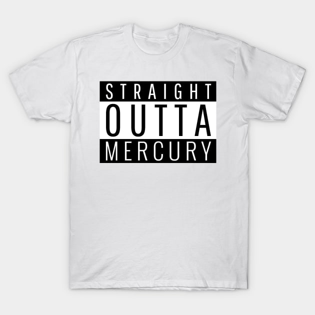 Straight Outta Mercury T-Shirt by ForEngineer